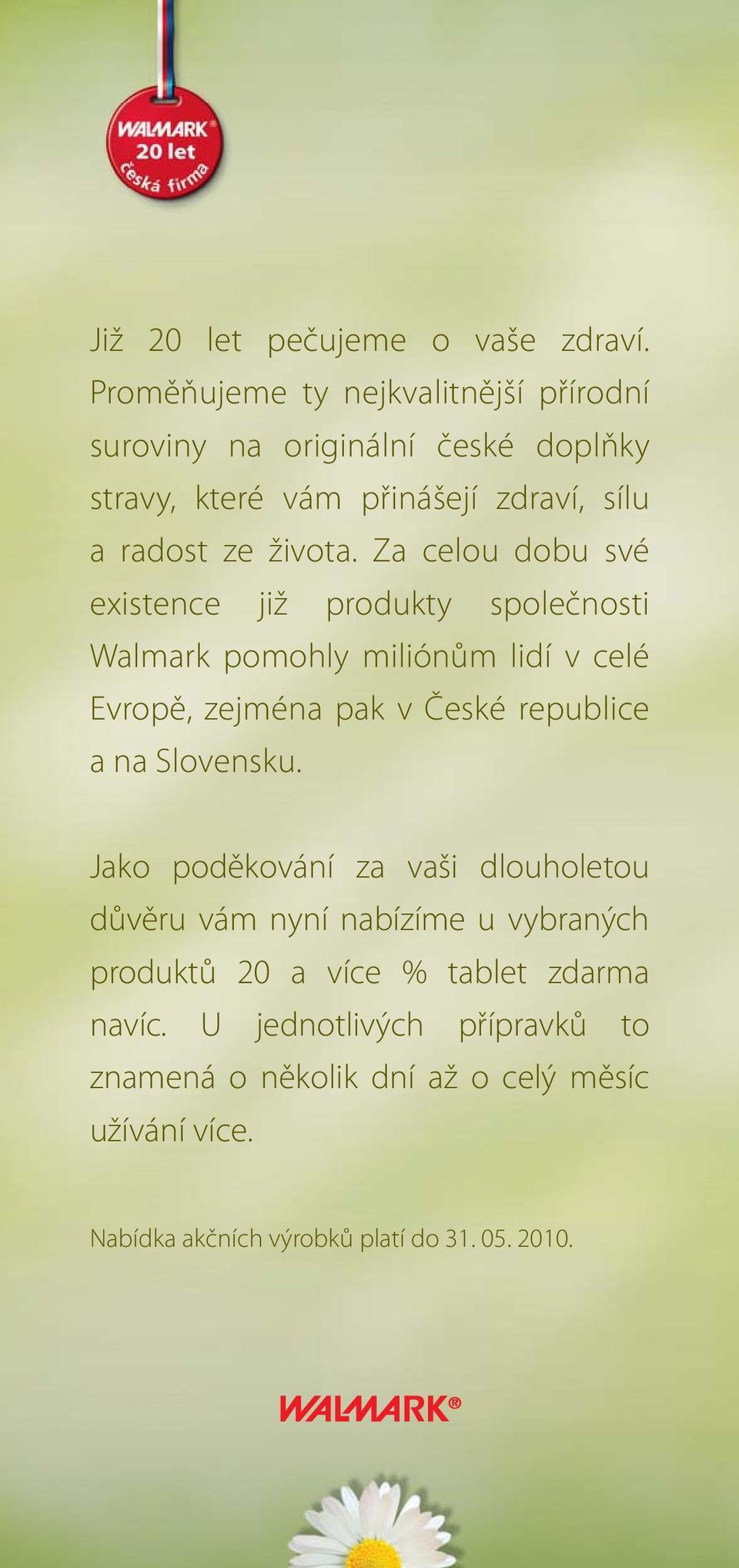 Za celou dobu své existence již produkty společnosti Walmark pomohly miliónům lidí v celé Evropě, zejména pak v České republice a na
