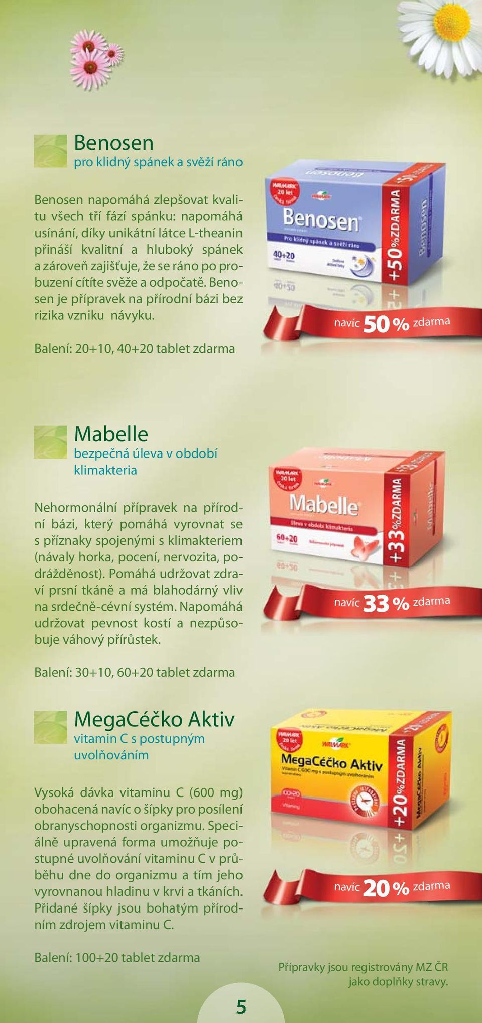 Balení: 20+10, 40+20 tablet zdarma navíc 50 % zdarma Mabelle bezpečná úleva v období klimakteria Nehormonální přípravek na přírodní bázi, který pomáhá vyrovnat se s příznaky spojenými s klimakteriem