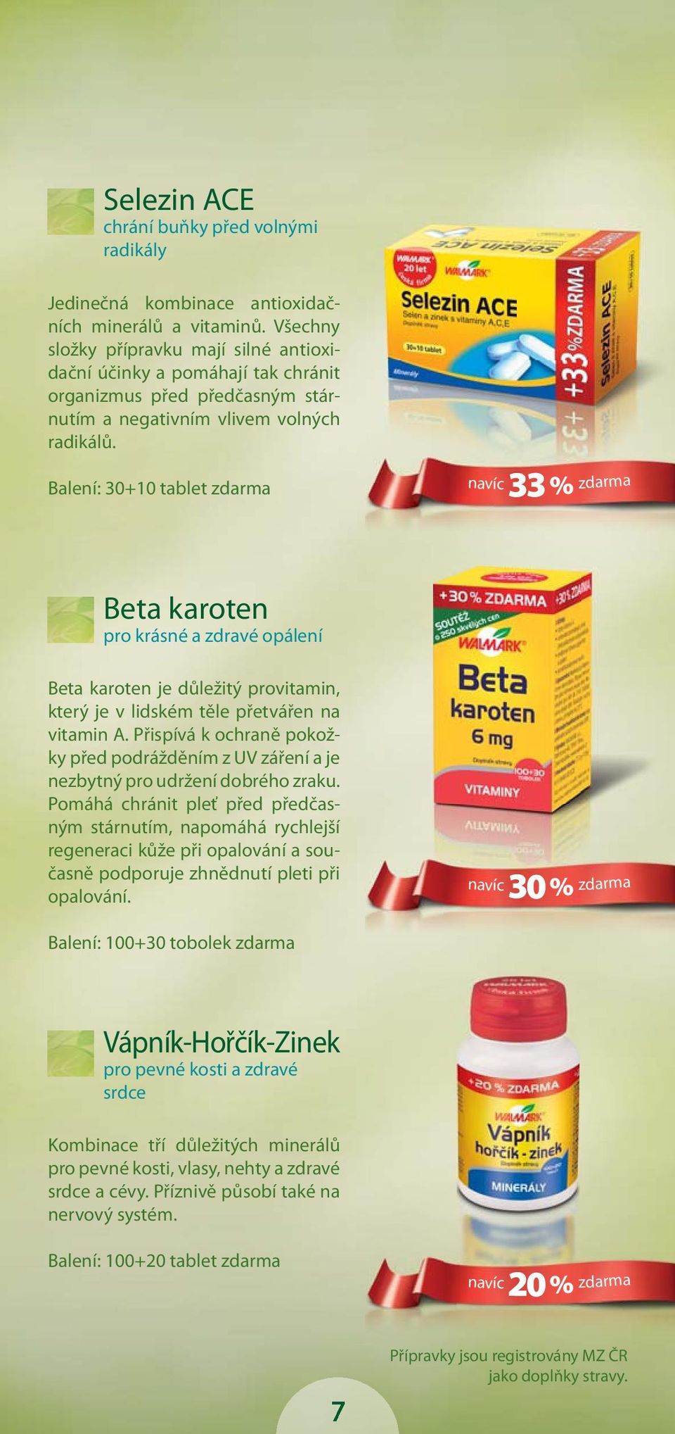 Balení: 30+10 tablet zdarma navíc 33 % zdarma Beta karoten pro krásné a zdravé opálení Beta karoten je důležitý provitamin, který je v lidském těle přetvářen na vitamin A.