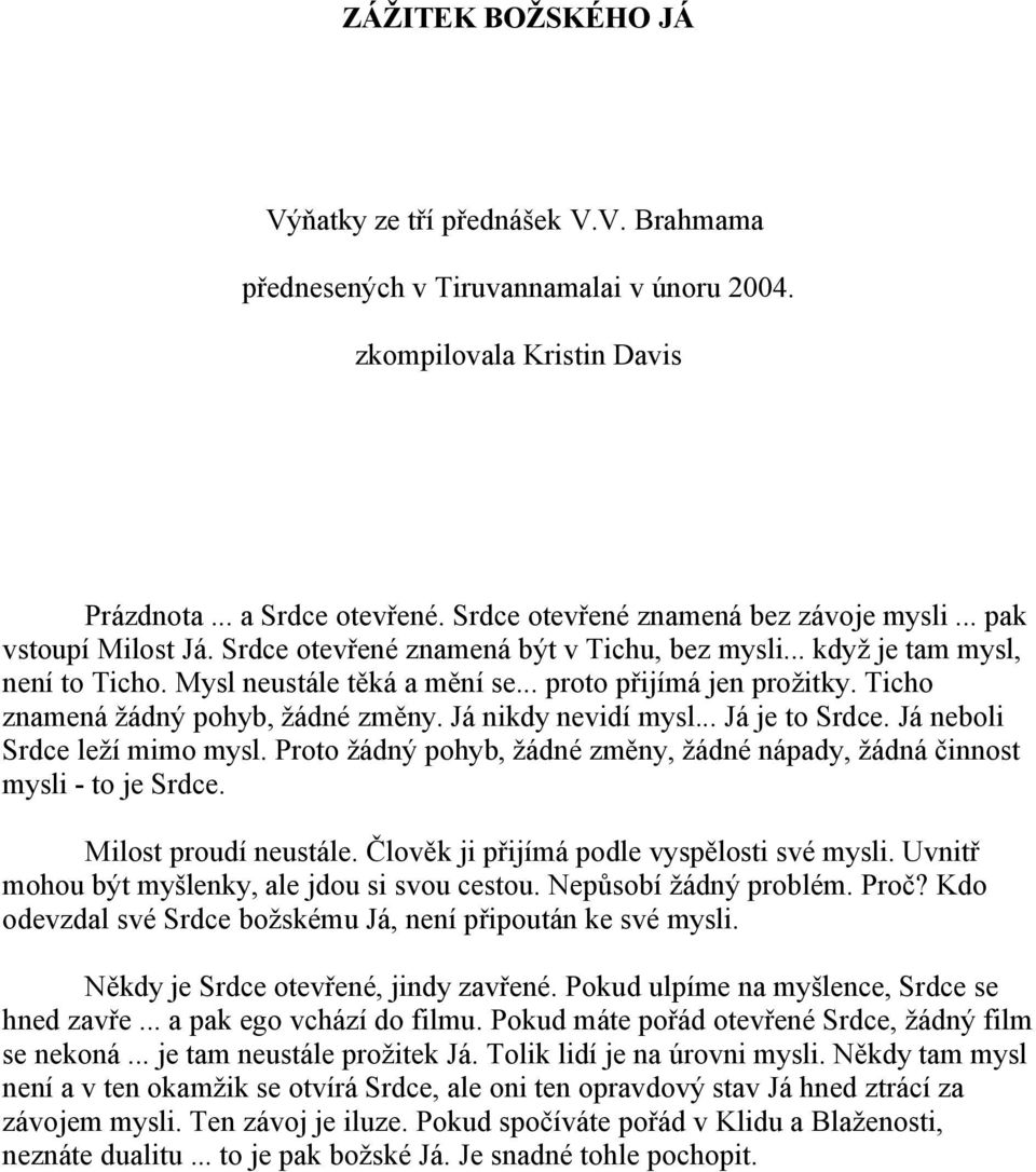 .. proto přijímá jen prožitky. Ticho znamená žádný pohyb, žádné změny. Já nikdy nevidí mysl... Já je to Srdce. Já neboli Srdce leží mimo mysl.