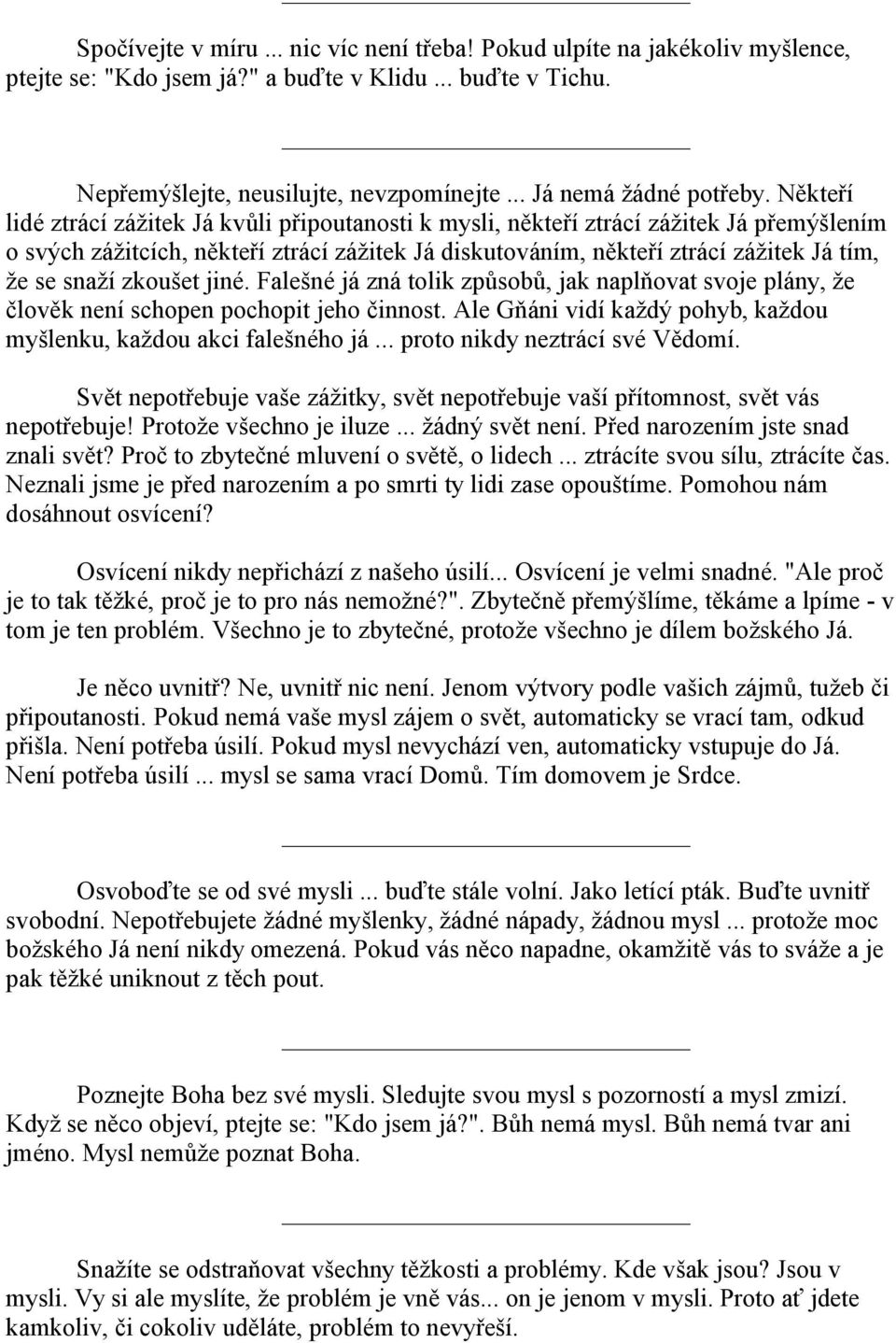 Někteří lidé ztrácí zážitek Já kvůli připoutanosti k mysli, někteří ztrácí zážitek Já přemýšlením o svých zážitcích, někteří ztrácí zážitek Já diskutováním, někteří ztrácí zážitek Já tím, že se snaží