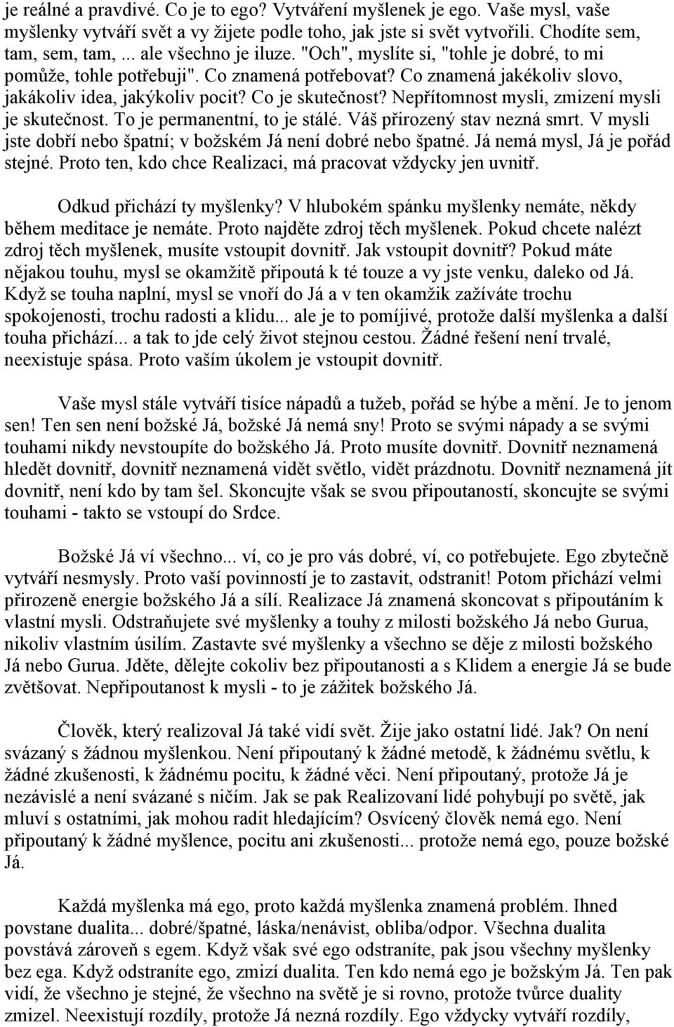 Nepřítomnost mysli, zmizení mysli je skutečnost. To je permanentní, to je stálé. Váš přirozený stav nezná smrt. V mysli jste dobří nebo špatní; v božském Já není dobré nebo špatné.