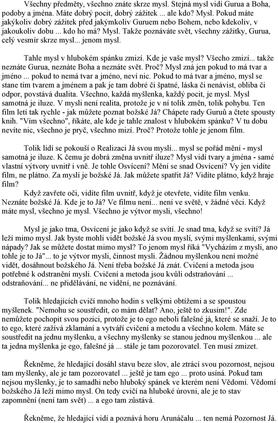 .. jenom mysl. Tahle mysl v hlubokém spánku zmizí. Kde je vaše mysl? Všecho zmizí... takže neznáte Gurua, neznáte Boha a neznáte svět. Proč? Mysl zná jen pokud to má tvar a jméno.