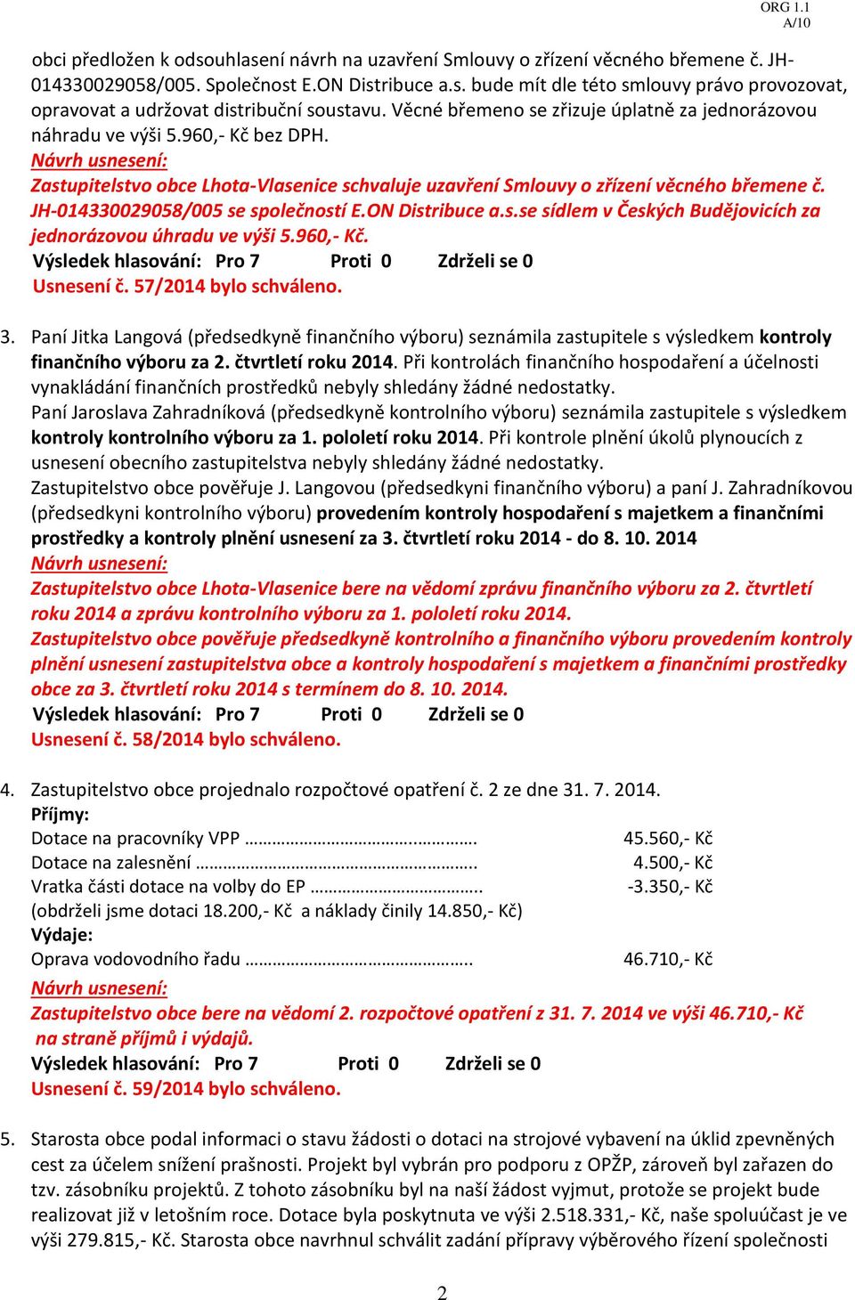 JH-014330029058/005 se společností E.ON Distribuce a.s.se sídlem v Českých Budějovicích za jednorázovou úhradu ve výši 5.960,- Kč. Usnesení č. 57/2014 bylo schváleno. 3.