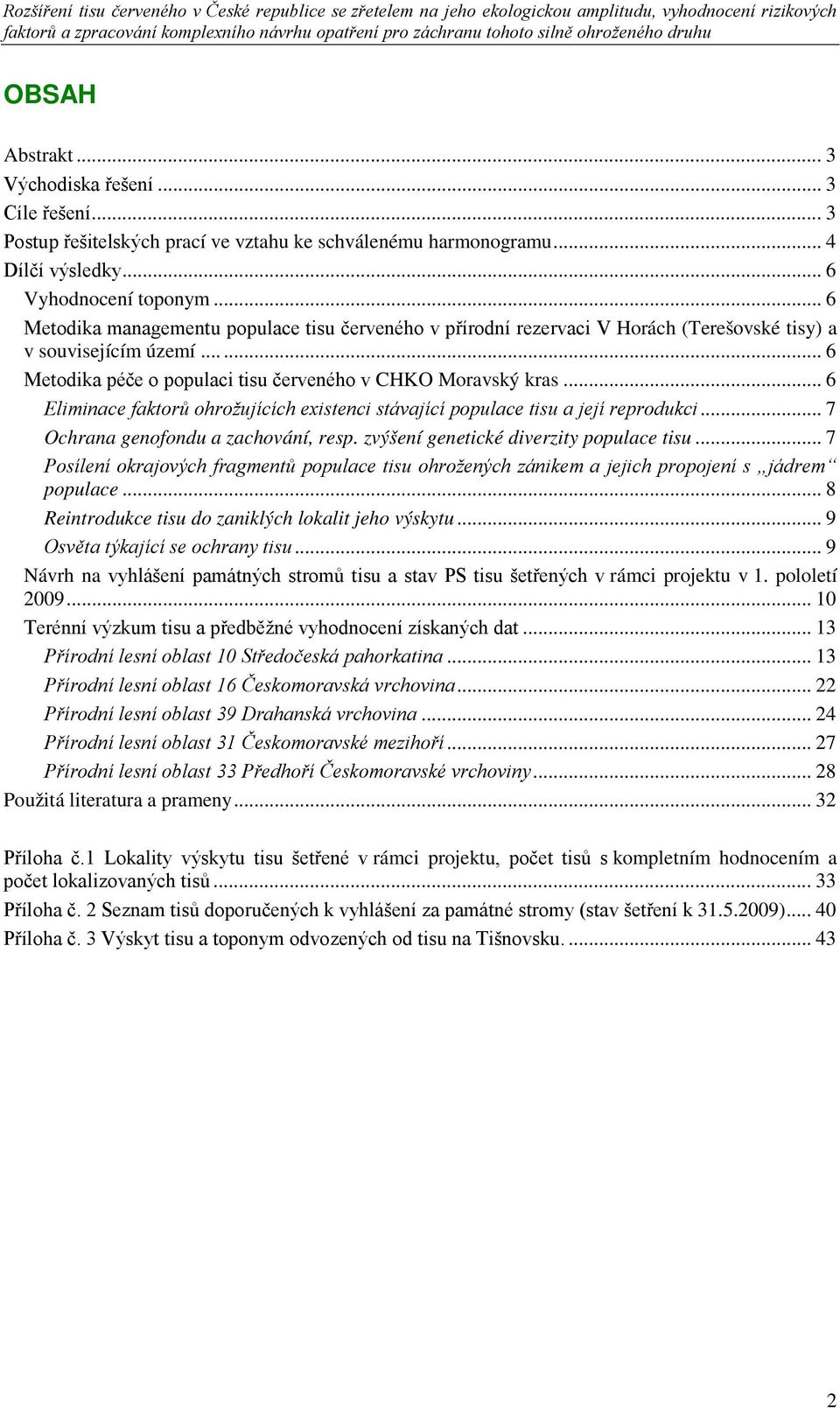 .. 6 Eliminace faktorů ohrožujících existenci stávající populace tisu a její reprodukci... 7 Ochrana genofondu a zachování, resp. zvýšení genetické diverzity populace tisu.