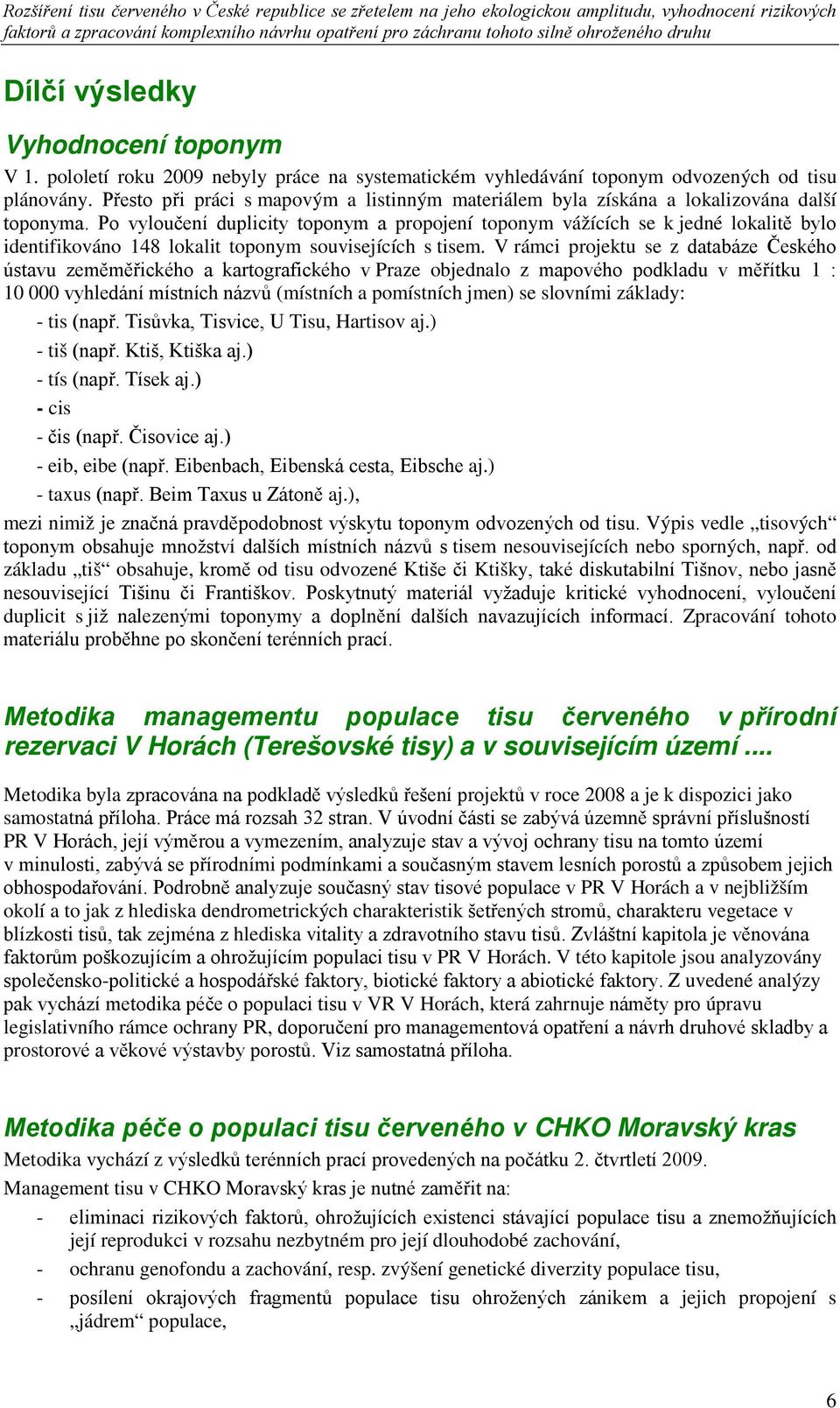 Po vyloučení duplicity toponym a propojení toponym vážících se k jedné lokalitě bylo identifikováno 148 lokalit toponym souvisejících s tisem.