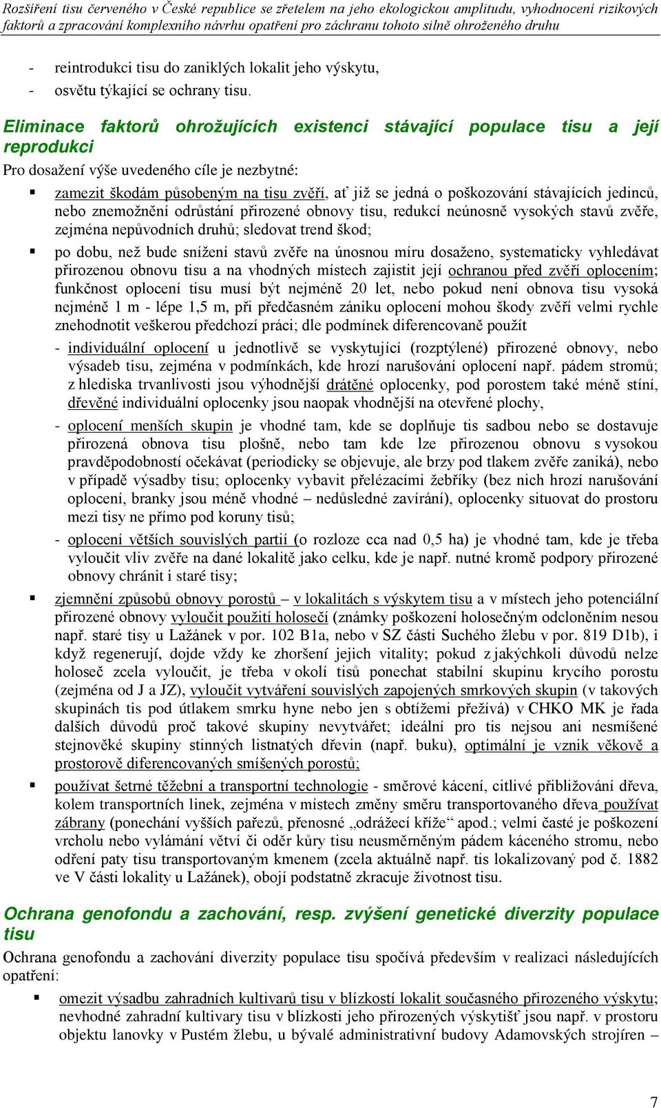 stávajících jedinců, nebo znemožnění odrůstání přirozené obnovy tisu, redukcí neúnosně vysokých stavů zvěře, zejména nepůvodních druhů; sledovat trend škod; po dobu, než bude snížení stavů zvěře na