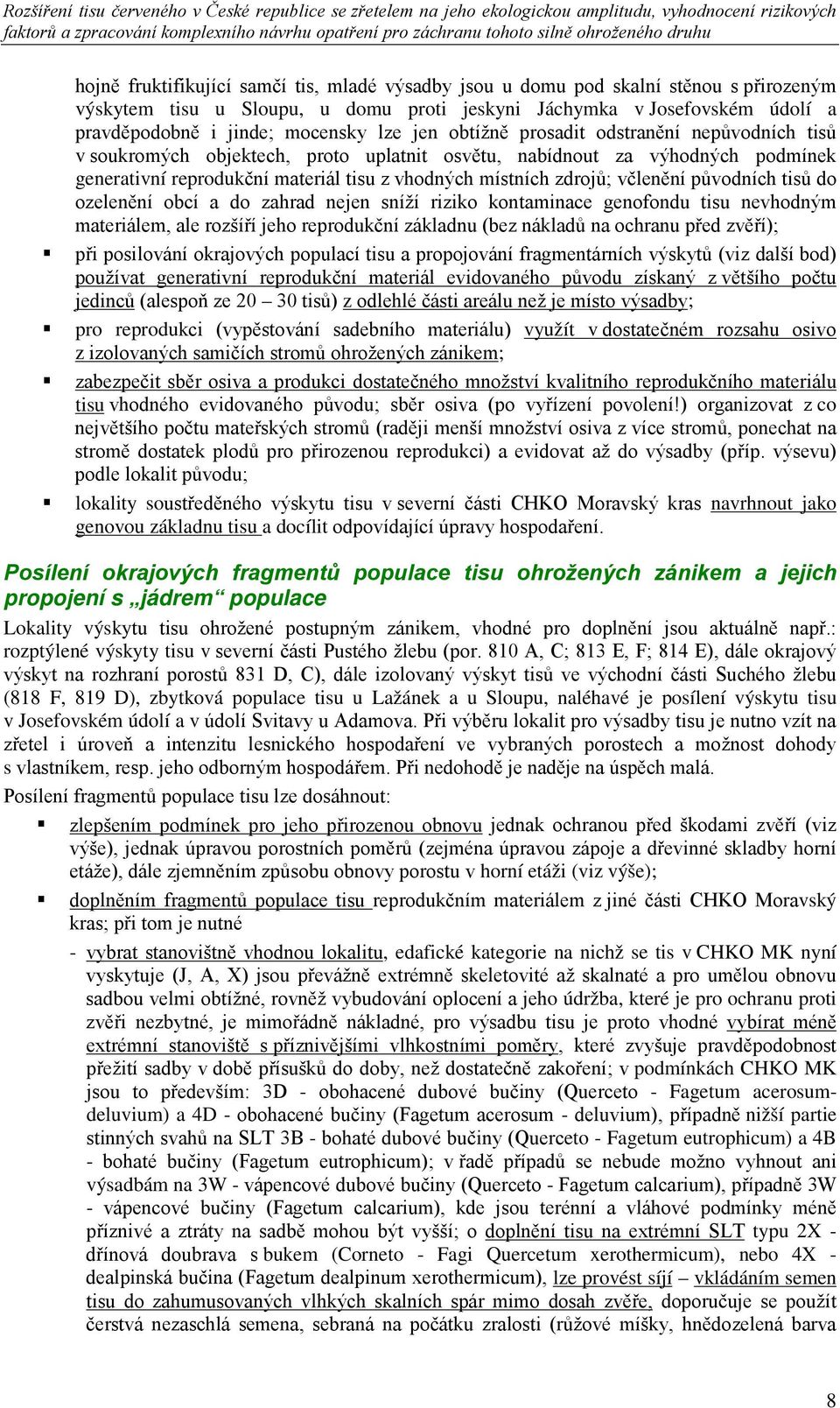 včlenění původních tisů do ozelenění obcí a do zahrad nejen sníží riziko kontaminace genofondu tisu nevhodným materiálem, ale rozšíří jeho reprodukční základnu (bez nákladů na ochranu před zvěří);