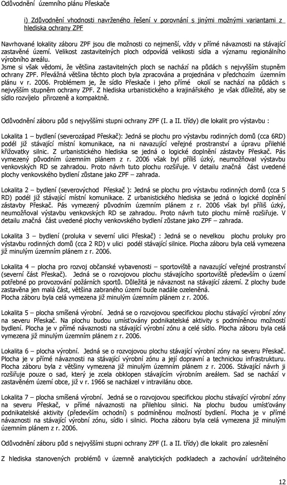 Jsme si však vědomi, že většina zastavitelných ploch se nachází na půdách s nejvyšším stupněm ochrany ZPF. Převážná většina těchto ploch byla zpracována a projednána v předchozím územním plánu v r.