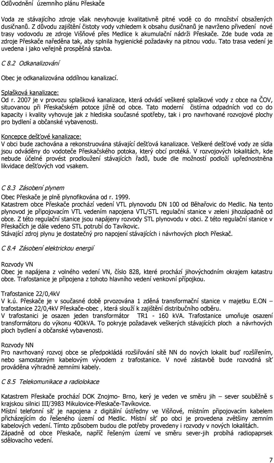 Zde bude voda ze zdroje Přeskače naředěna tak, aby splnila hygienické požadavky na pitnou vodu. Tato trasa vedení je uvedena i jako veřejně prospěšná stavba. C 8.