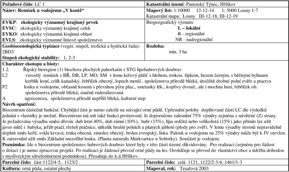 řebříček obecný, lopuch menší, společenstva přírodě blízká, útočiště drobné polní zvěře a ptactva P2 louka u vodojemu, občasně kosená s převahou pýru plaz., smetanky lék., kopřivy dvoud.