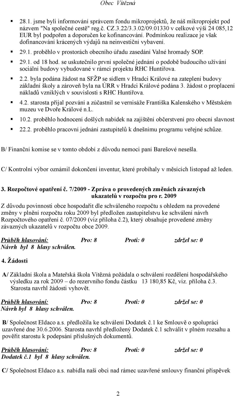 29.1. od 18 hod. se uskutečnilo první společné jednání o podobě budoucího užívání sociální budovy vybudované v rámci projektu RHC Huntířova. 2.2. byla podána žádost na SFŽP se sídlem v Hradci Králové na zateplení budovy základní školy a zároveň byla na ÚRR v Hradci Králové podána 3.