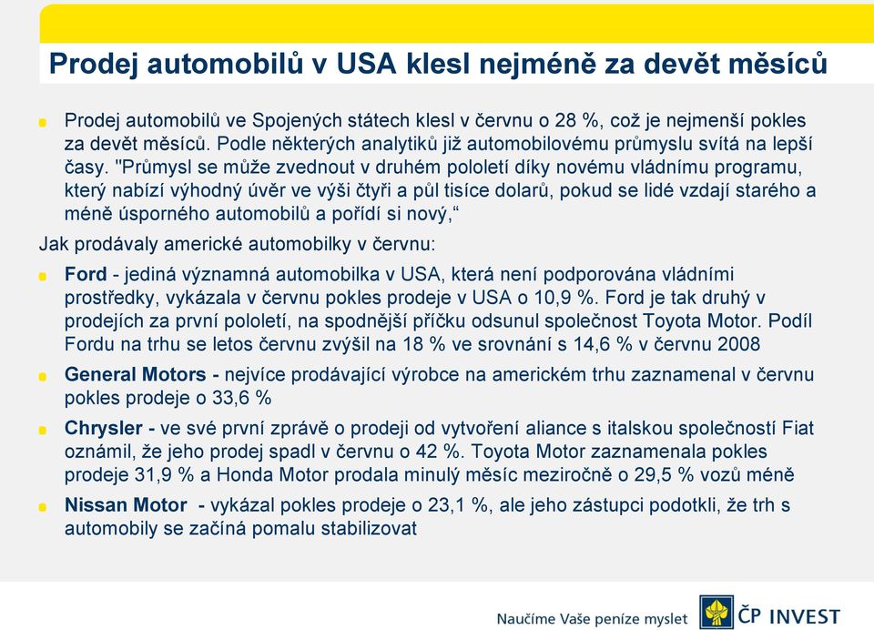 "Průmysl se může zvednout v druhém pololetí díky novému vládnímu programu, který nabízí výhodný úvěr ve výši čtyři a půl tisíce dolarů, pokud se lidé vzdají starého a méně úsporného automobilů a