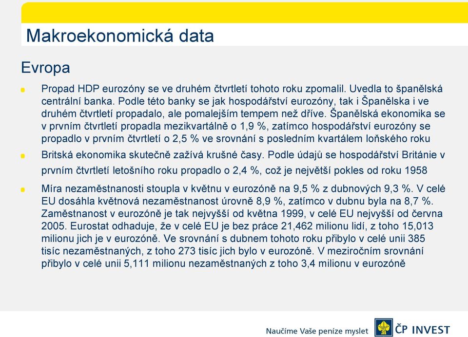 Španělská ekonomika se v prvním čtvrtletí propadla mezikvartálně o 1,9 %, zatímco hospodářství eurozóny se propadlo v prvním čtvrtletí o 2,5 % ve srovnání s posledním kvartálem loňského roku Britská