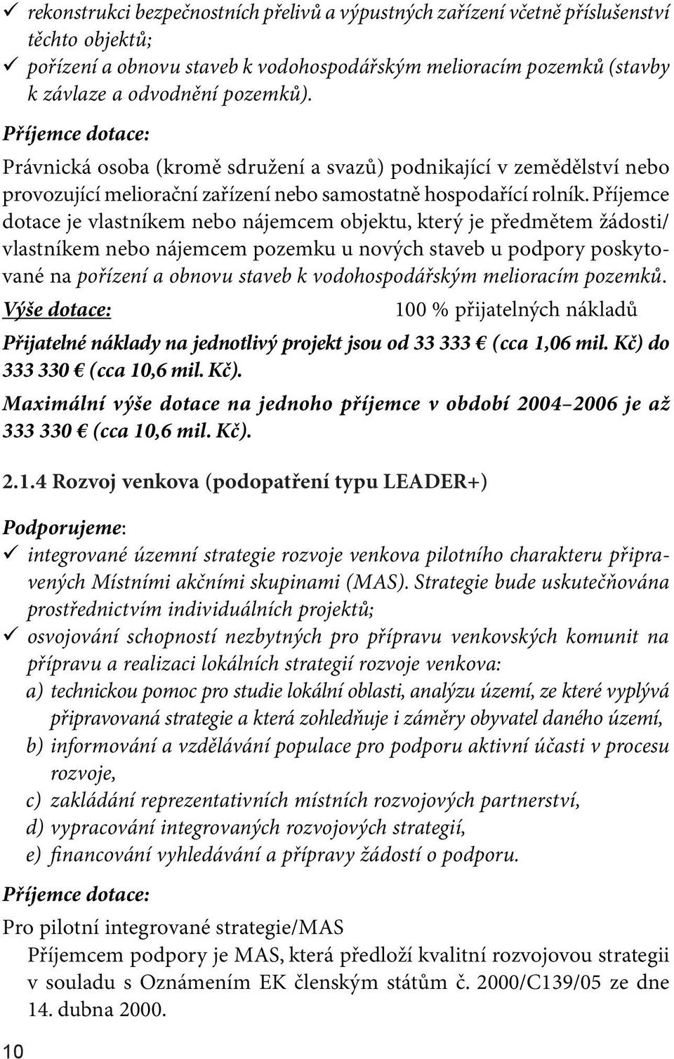 Příjemce dotace je vlastníkem nebo nájemcem objektu, který je předmětem žádosti/ vlastníkem nebo nájemcem pozemku u nových staveb u podpory poskytované na pořízení a obnovu staveb k vodohospodářským