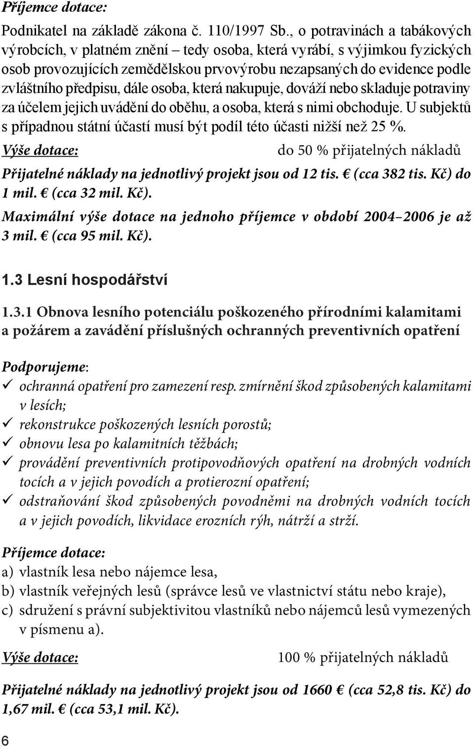 dále osoba, která nakupuje, dováží nebo skladuje potraviny za účelem jejich uvádění do oběhu, a osoba, která s nimi obchoduje.