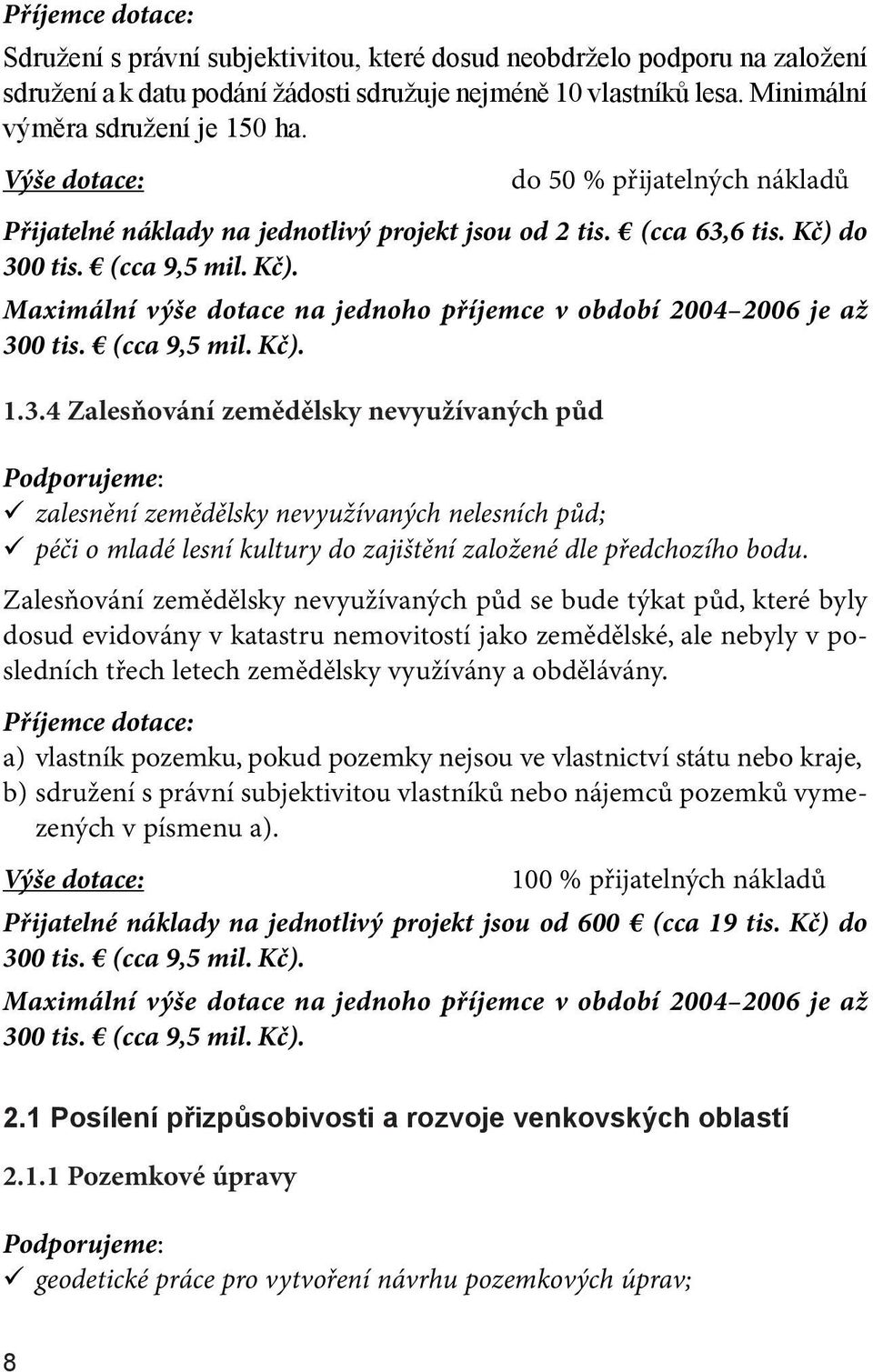 6 tis. Kč) do 300 tis. (cca 9,5 mil. Kč). 300 tis. (cca 9,5 mil. Kč). 1.3.4 Zalesňování zemědělsky nevyužívaných půd ü zalesnění zemědělsky nevyužívaných nelesních půd; ü péči o mladé lesní kultury do zajištění založené dle předchozího bodu.