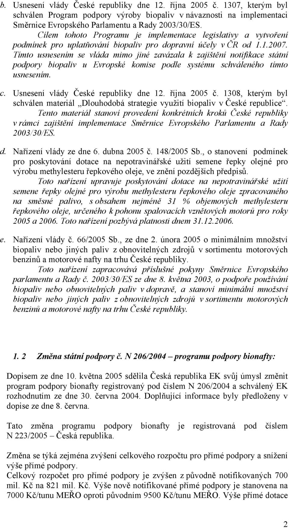 Tímto usnesením se vláda mimo jiné zavázala k zajištění notifikace státní podpory biopaliv u Evropské komise podle systému schváleného tímto usnesením. c. Usnesení vlády České republiky dne 12.