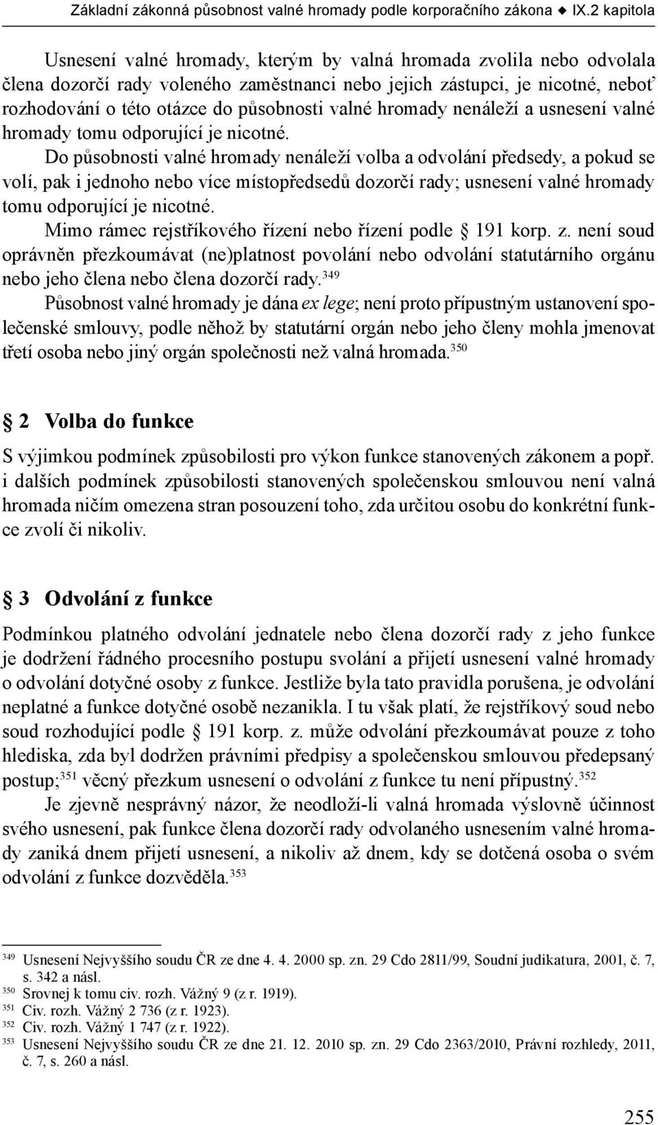 Do působnosti valné hromady nenáleží volba a odvolání předsedy, a pokud se volí, pak i jednoho nebo více místopředsedů dozorčí rady; usnesení valné hromady tomu odporující je nicotné.