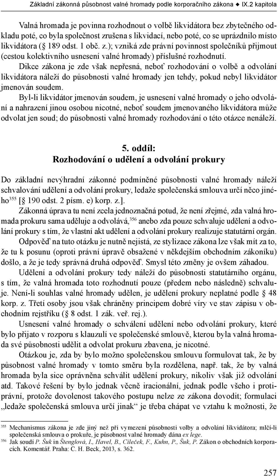 Byl-li likvidátor jmenován soudem, je usnesení valné hromady o jeho odvolání a nahrazení jinou osobou nicotné, neboť soudem jmenovaného likvidátora může odvolat jen soud; do působnosti valné hromady