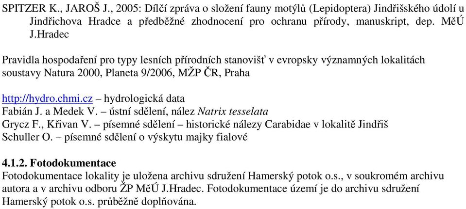 a Medek V. ústní sdělení, nález Natrix tesselata Grycz F., Křivan V. písemné sdělení historické nálezy Carabidae v lokalitě Jindřiš Schuller O. písemné sdělení o výskytu majky fialové 4.1.2.