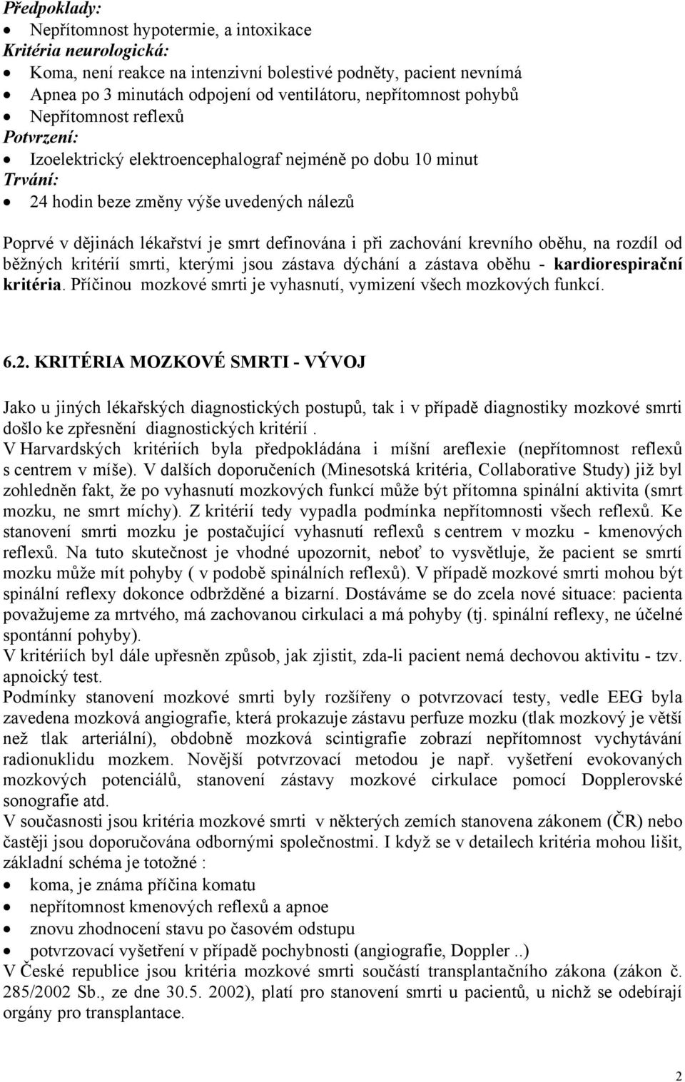 při zachování krevního oběhu, na rozdíl od běžných kritérií smrti, kterými jsou zástava dýchání a zástava oběhu - kardiorespirační kritéria.