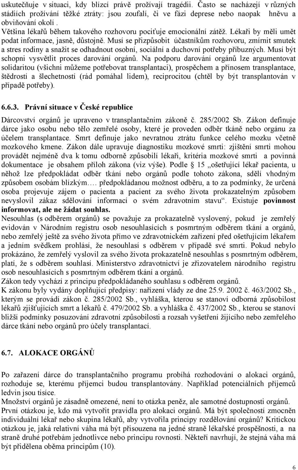 Musí se přizpůsobit účastníkům rozhovoru, zmírnit smutek a stres rodiny a snažit se odhadnout osobní, sociální a duchovní potřeby příbuzných. Musí být schopni vysvětlit proces darování orgánů.