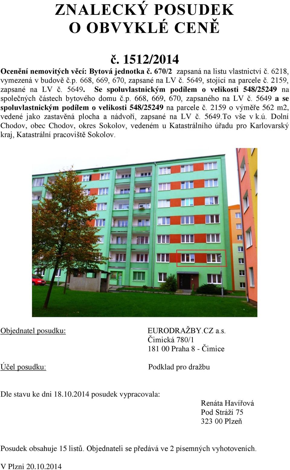 5649 a se spoluvlastnickým podílem o velikosti 548/25249 na parcele č. 2159 o výměře 562 m2, vedené jako zastavěná plocha a nádvoří, zapsané na LV č. 5649.To vše v k.ú.