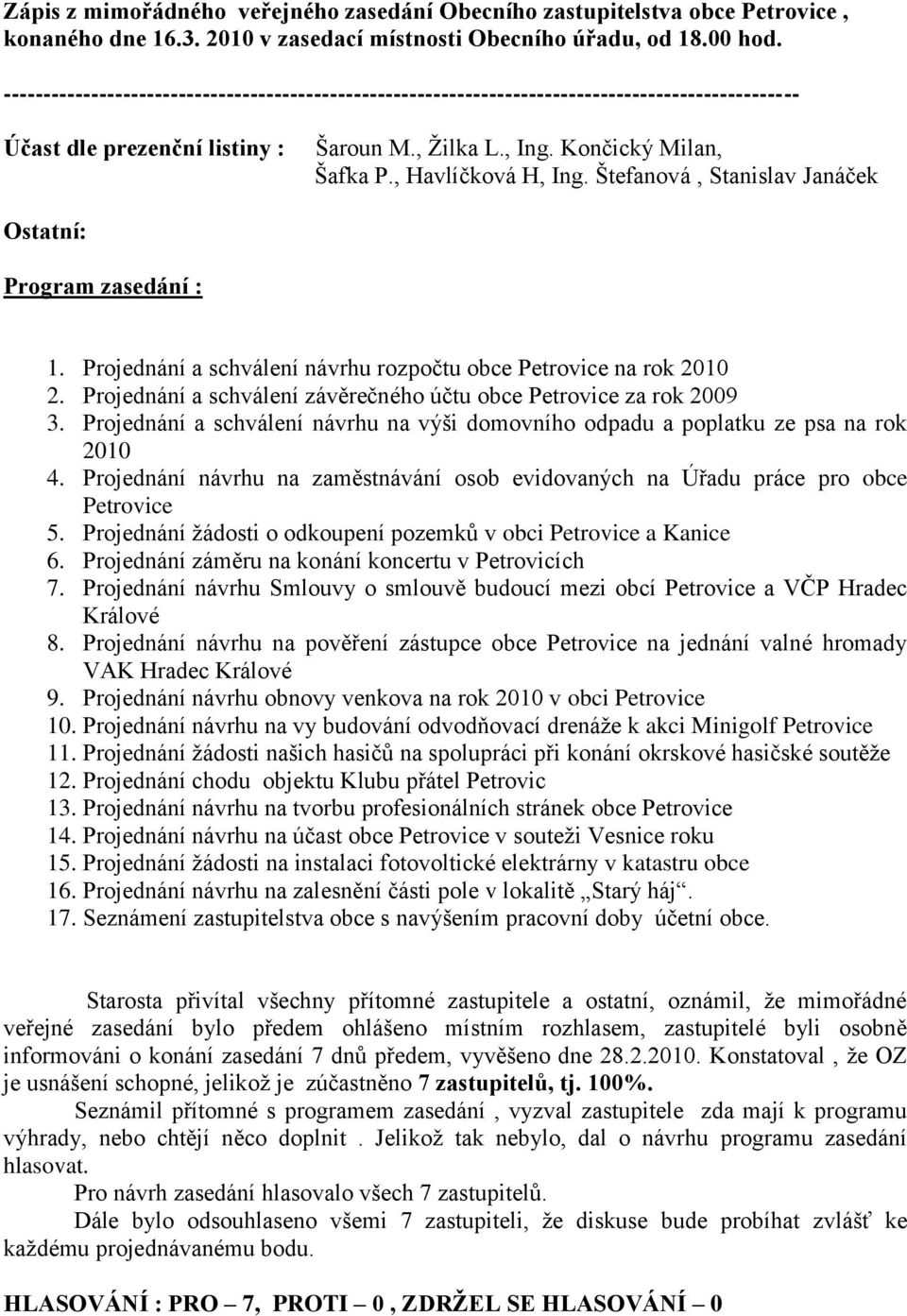 , Havlíčková H, Ing. Štefanová, Stanislav Janáček Ostatní: Program zasedání : 1. Projednání a schválení návrhu rozpočtu obce Petrovice na rok 2010 2.