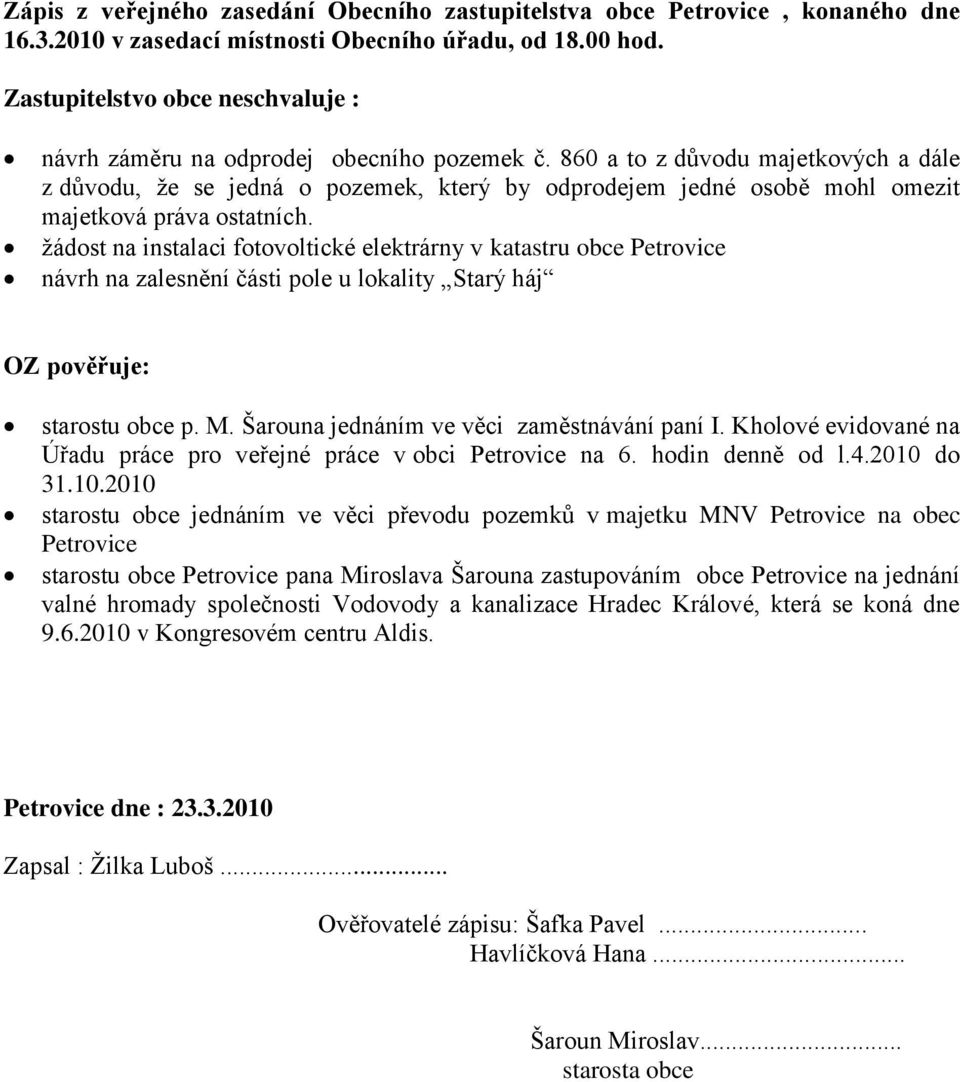 ţádost na instalaci fotovoltické elektrárny v katastru obce Petrovice návrh na zalesnění části pole u lokality Starý háj OZ pověřuje: starostu obce p. M. Šarouna jednáním ve věci zaměstnávání paní I.