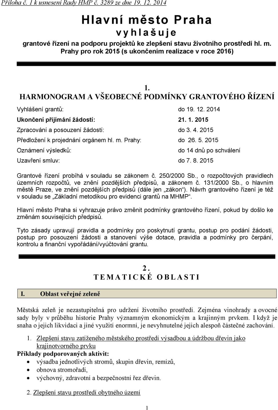 2015 Předložení k projednání orgánem hl. m. Prahy: do 26. 5. 2015 Oznámení výsledků: do 14 dnů po schválení Uzavření smluv: do 7. 8. 2015 Grantové řízení probíhá v souladu se zákonem č. 250/2000 Sb.