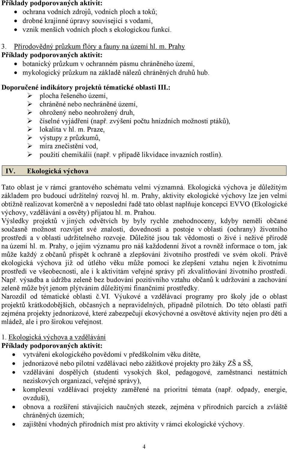 Prahy botanický průzkum v ochranném pásmu chráněného území, mykologický průzkum na základě nálezů chráněných druhů hub. Doporučené indikátory projektů tématické oblasti III.