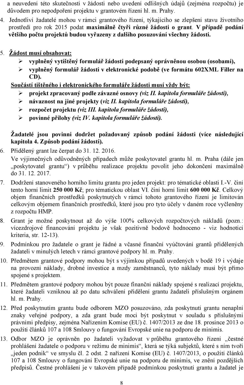 V případě podání většího počtu projektů budou vyřazeny z dalšího posuzování všechny žádosti. 5.