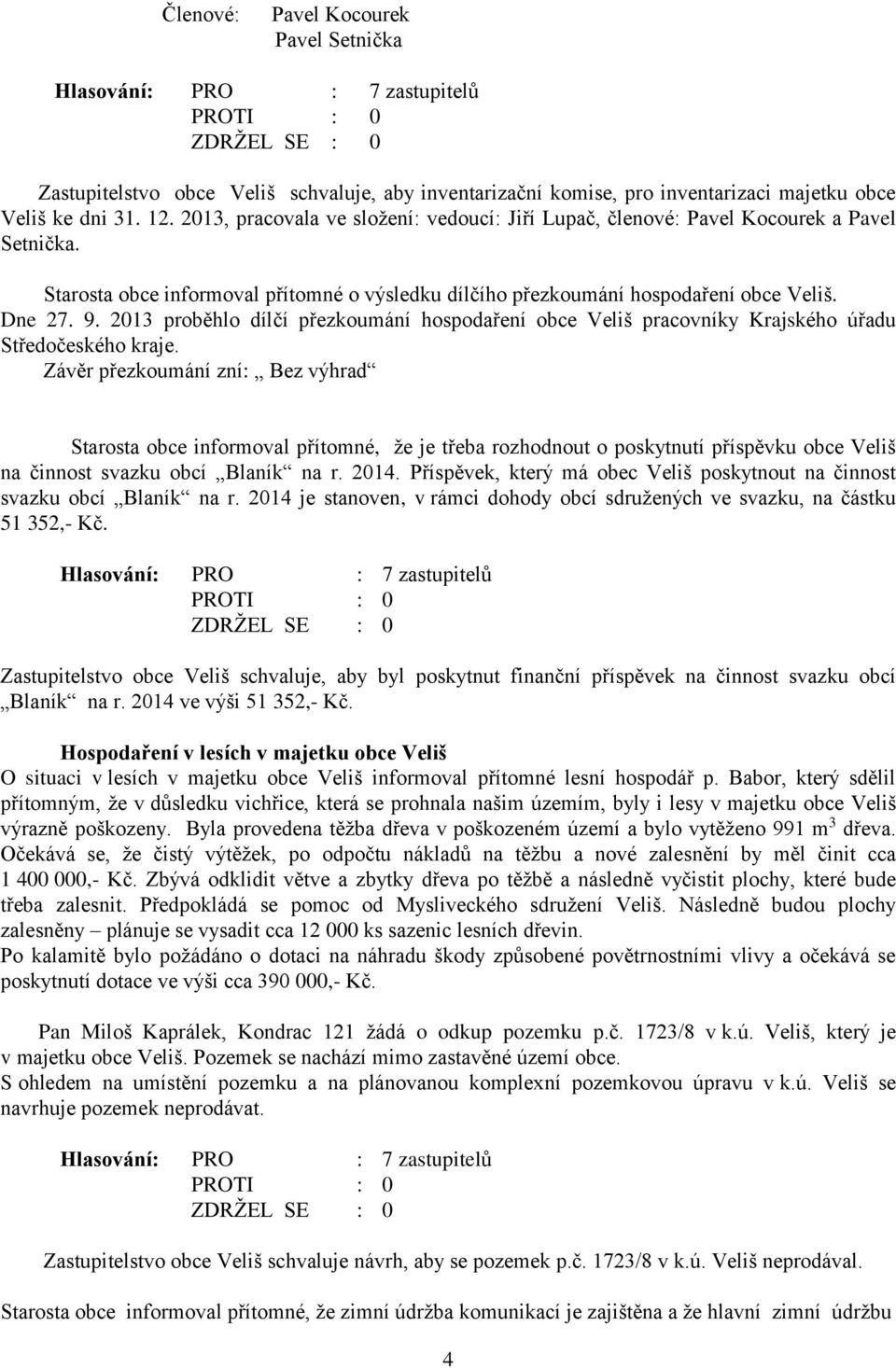 2013 proběhlo dílčí přezkoumání hospodaření obce Veliš pracovníky Krajského úřadu Středočeského kraje.