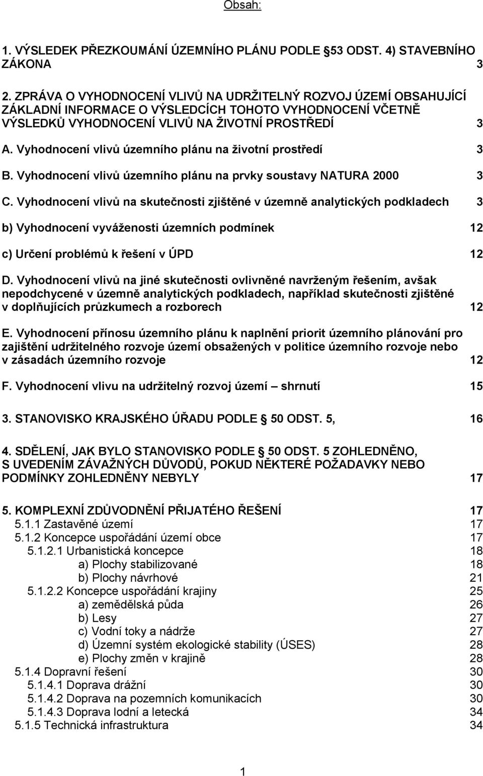 Vyhodnocení vlivů územního plánu na životní prostředí 3 B. Vyhodnocení vlivů územního plánu na prvky soustavy NATURA 2000 3 C.