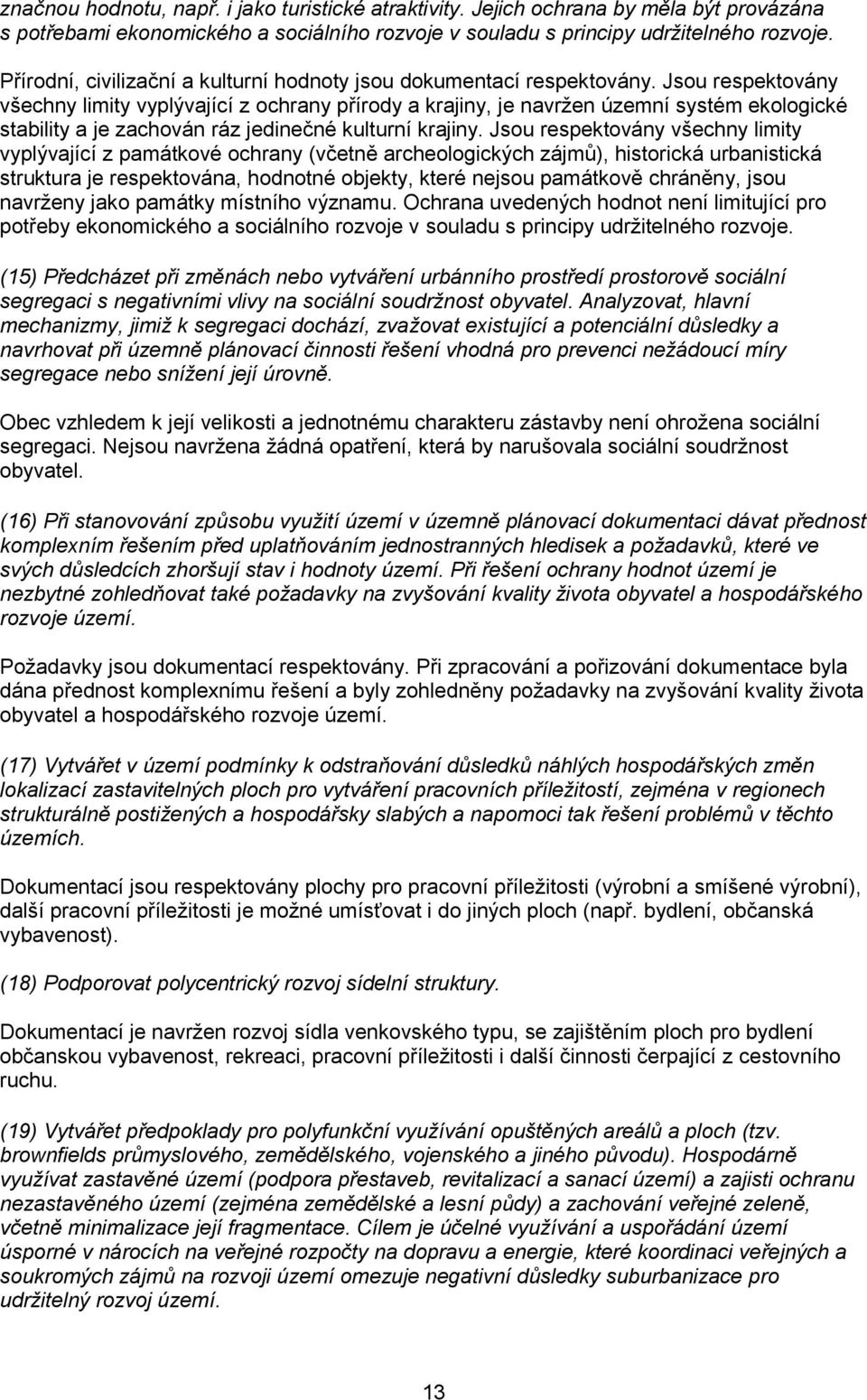 Jsou respektovány všechny limity vyplývající z ochrany přírody a krajiny, je navržen územní systém ekologické stability a je zachován ráz jedinečné kulturní krajiny.