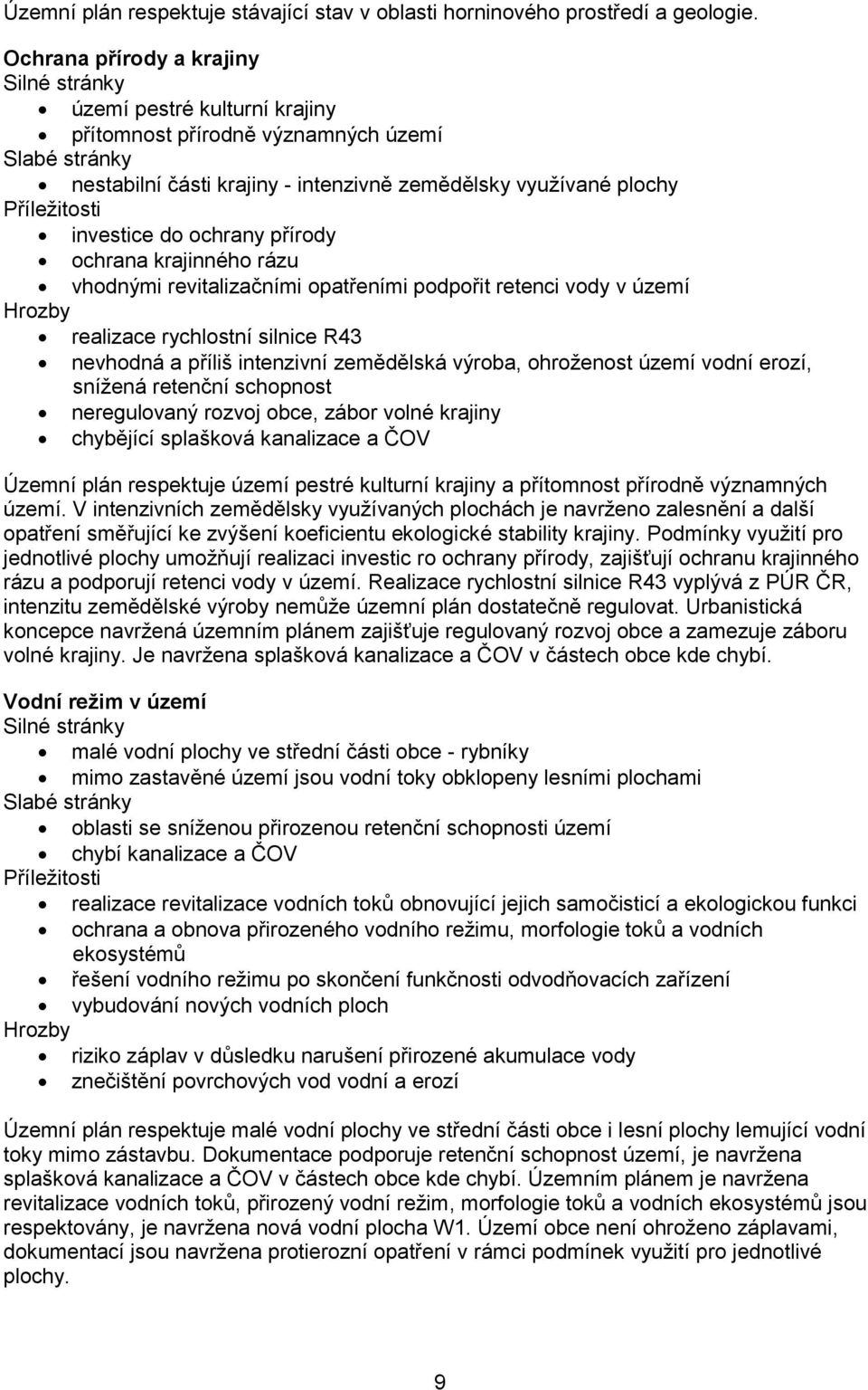 investice do ochrany přírody ochrana krajinného rázu vhodnými revitalizačními opatřeními podpořit retenci vody v území Hrozby realizace rychlostní silnice R43 nevhodná a příliš intenzivní zemědělská