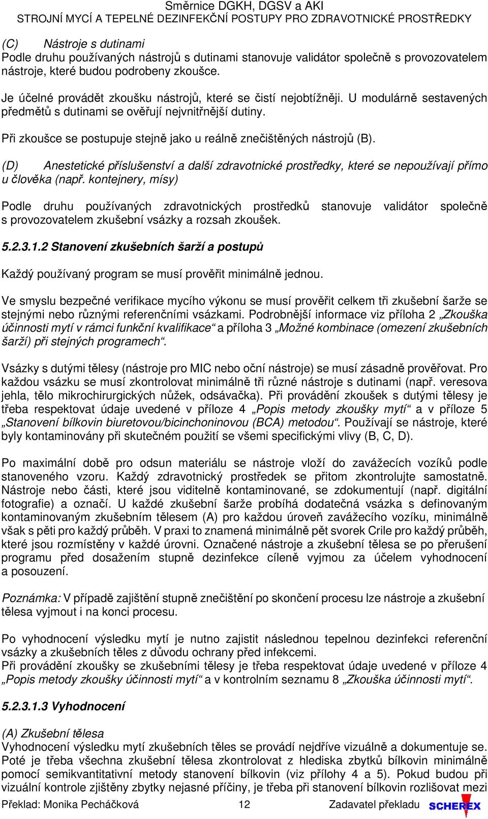 Při zkoušce se postupuje stejně jako u reálně znečištěných nástrojů (B). (D) Anestetické příslušenství a další zdravotnické prostředky, které se nepoužívají přímo u člověka (např.