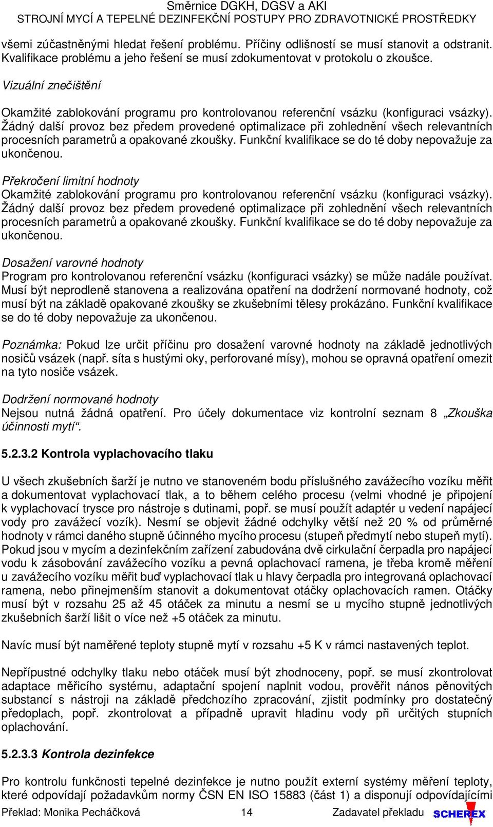 Žádný další provoz bez předem provedené optimalizace při zohlednění všech relevantních procesních parametrů a opakované zkoušky. Funkční kvalifikace se do té doby nepovažuje za ukončenou.