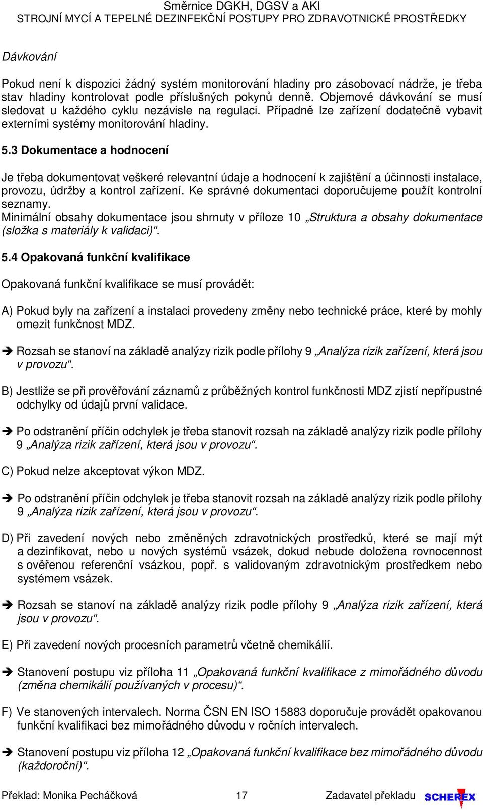 3 Dokumentace a hodnocení Je třeba dokumentovat veškeré relevantní údaje a hodnocení k zajištění a účinnosti instalace, provozu, údržby a kontrol zařízení.