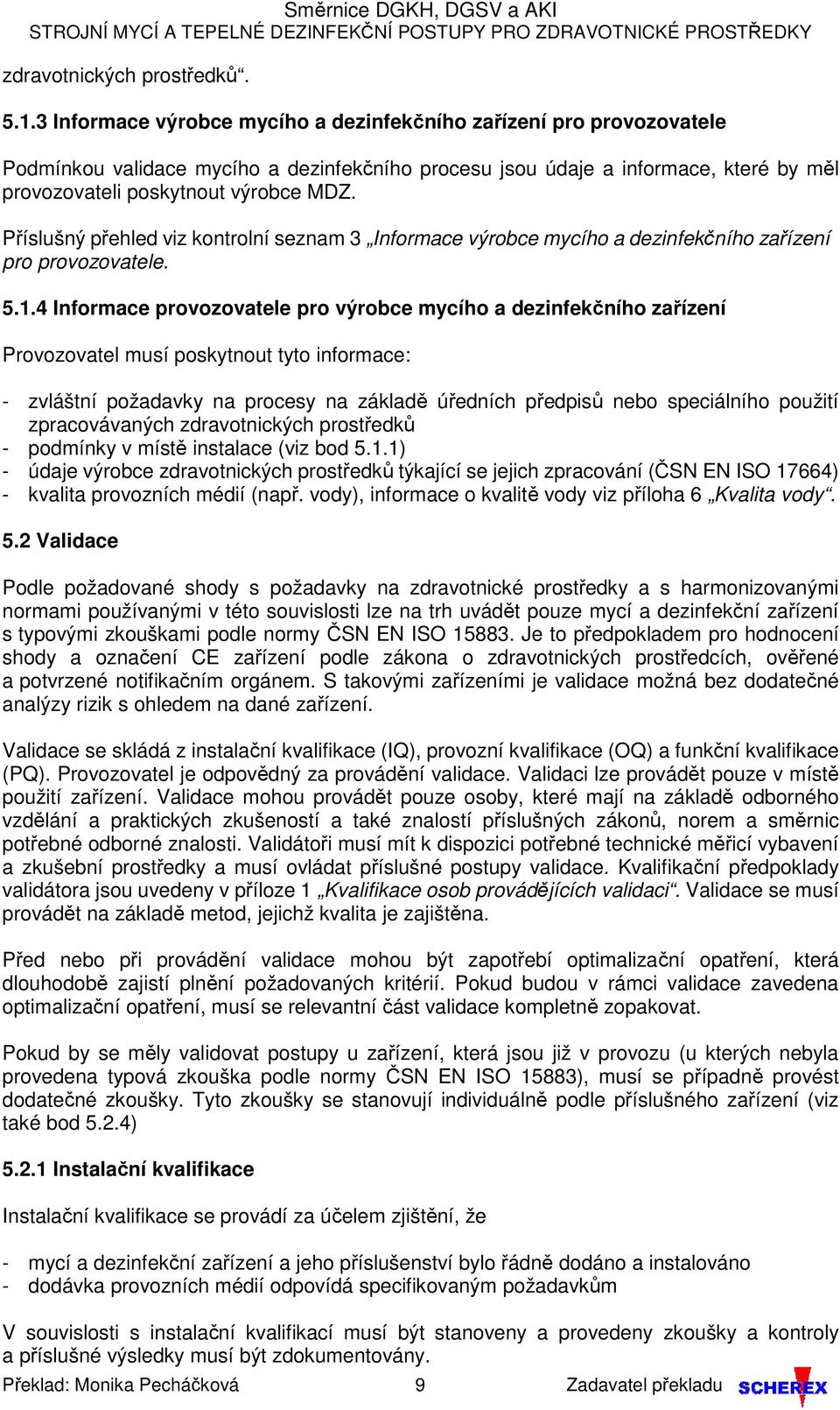 Příslušný přehled viz kontrolní seznam 3 Informace výrobce mycího a dezinfekčního zařízení pro provozovatele. 5.1.