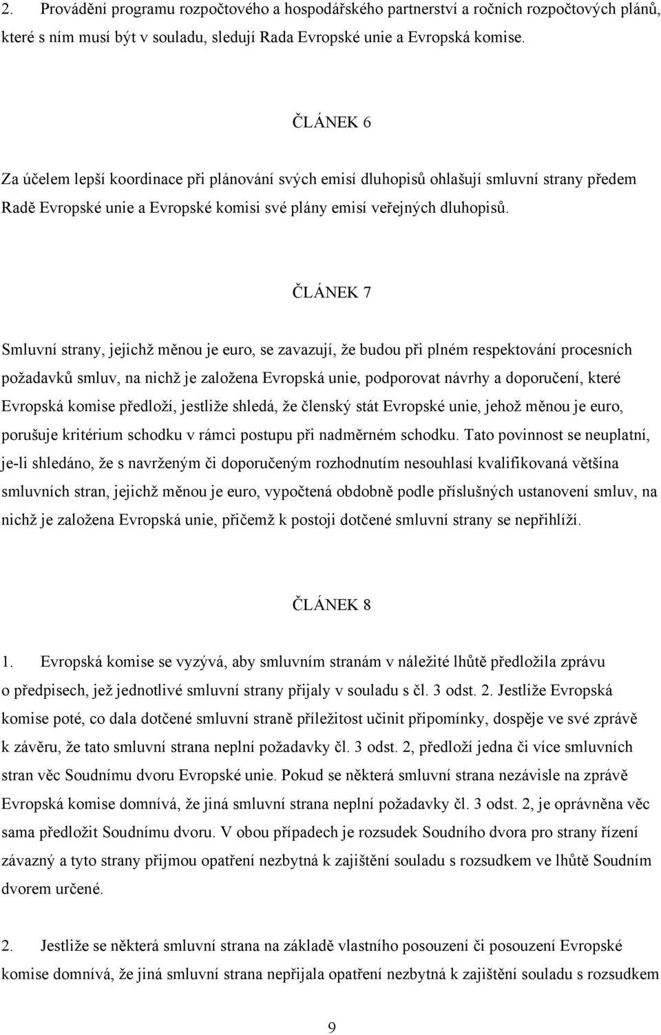 ČLÁNEK 7 Smluvní strany, jejichž měnou je euro, se zavazují, že budou při plném respektování procesních požadavků smluv, na nichž je založena Evropská unie, podporovat návrhy a doporučení, které