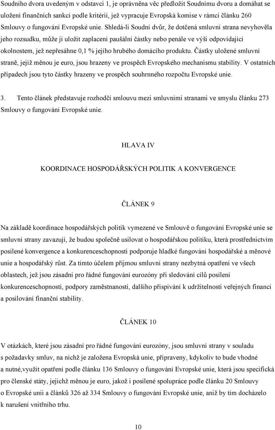 Shledá-li Soudní dvůr, že dotčená smluvní strana nevyhověla jeho rozsudku, může jí uložit zaplacení paušální částky nebo penále ve výši odpovídající okolnostem, jež nepřesáhne 0,1 % jejího hrubého