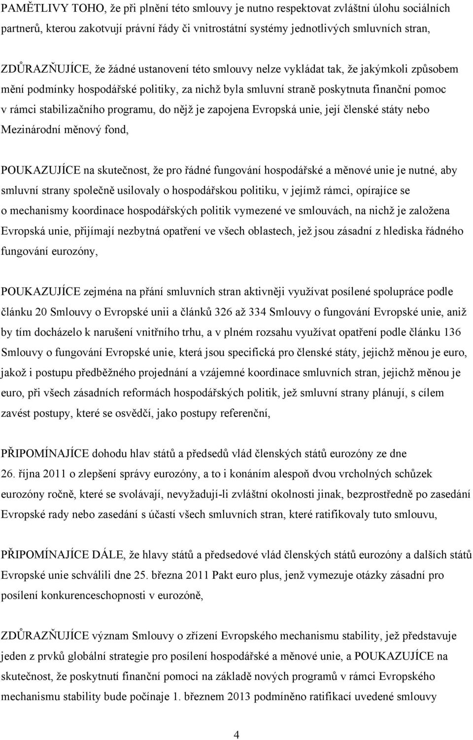 nějž je zapojena Evropská unie, její členské státy nebo Mezinárodní měnový fond, POUKAZUJÍCE na skutečnost, že pro řádné fungování hospodářské a měnové unie je nutné, aby smluvní strany společně