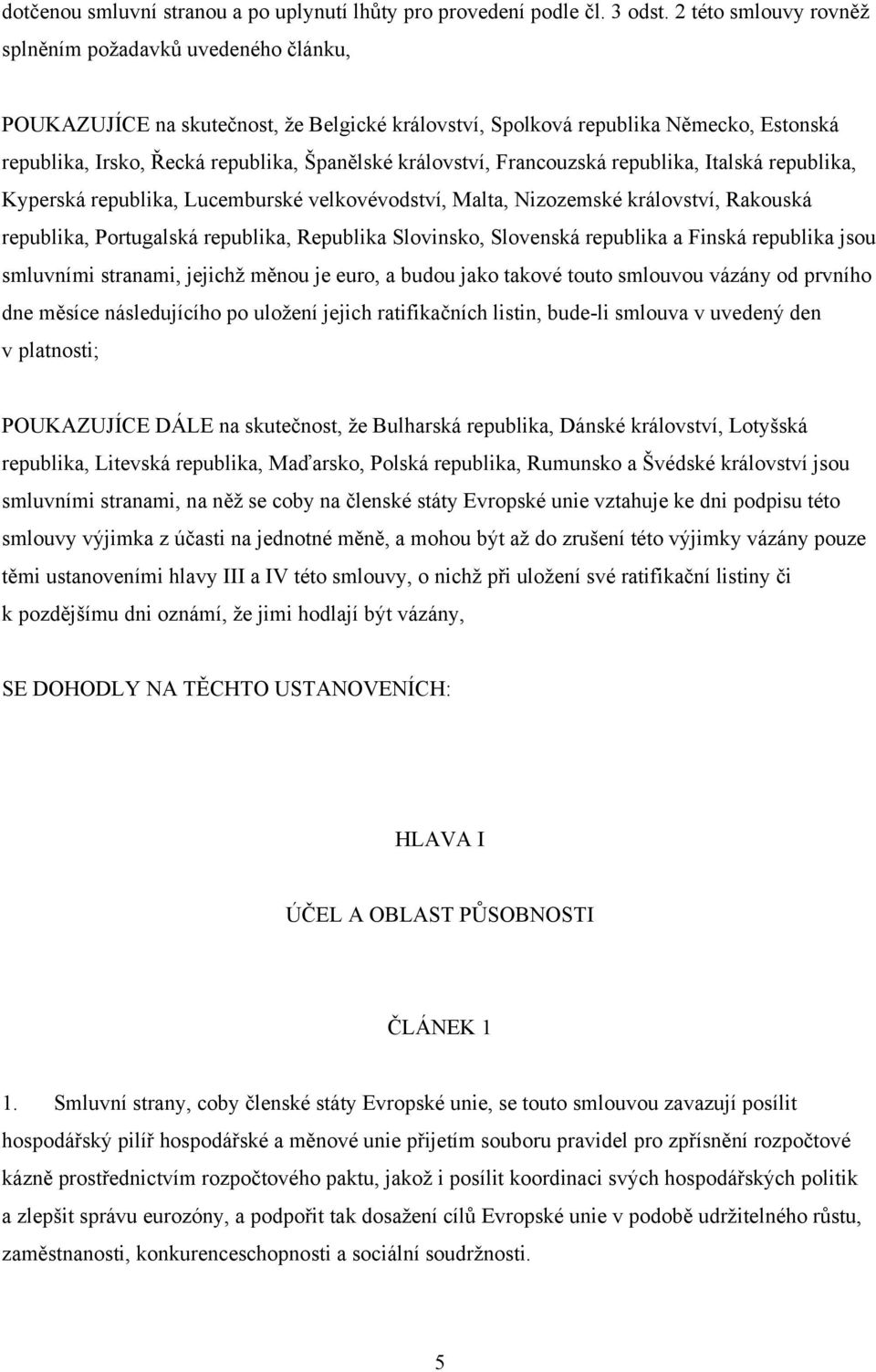 království, Francouzská republika, Italská republika, Kyperská republika, Lucemburské velkovévodství, Malta, Nizozemské království, Rakouská republika, Portugalská republika, Republika Slovinsko,