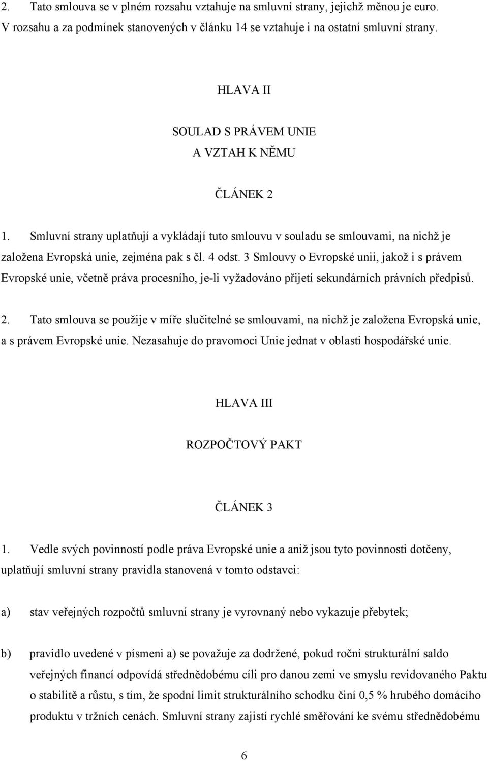 3 Smlouvy o Evropské unii, jakož i s právem Evropské unie, včetně práva procesního, je-li vyžadováno přijetí sekundárních právních předpisů. 2.