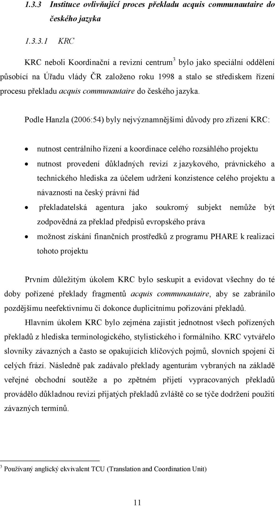 Podle Hanzla (2006:54) byly nejvýznamnějšími důvody pro zřízení KRC: nutnost centrálního řízení a koordinace celého rozsáhlého projektu nutnost provedení důkladných revizí z jazykového, právnického a