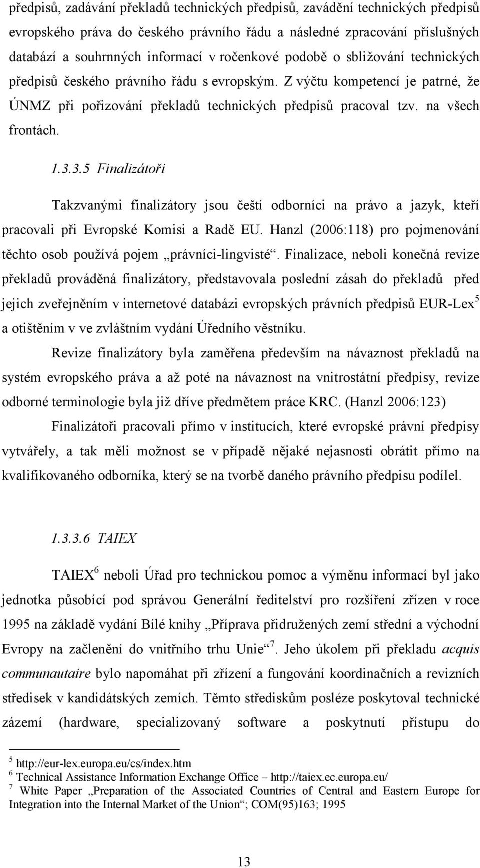 3.5 Finalizátoři Takzvanými finalizátory jsou čeští odborníci na právo a jazyk, kteří pracovali při Evropské Komisi a Radě EU.