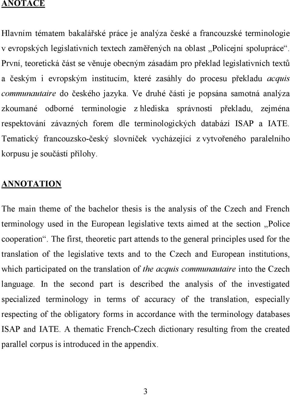 Ve druhé části je popsána samotná analýza zkoumané odborné terminologie z hlediska správnosti překladu, zejména respektování závazných forem dle terminologických databází ISAP a IATE.