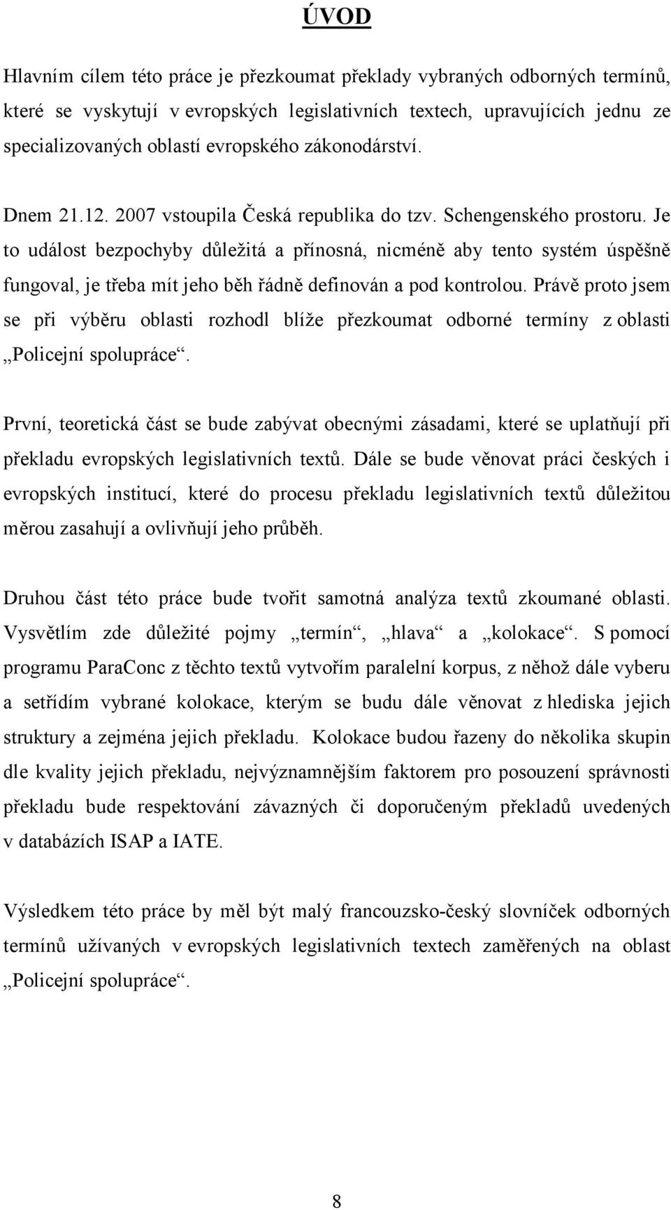 Je to událost bezpochyby důležitá a přínosná, nicméně aby tento systém úspěšně fungoval, je třeba mít jeho běh řádně definován a pod kontrolou.